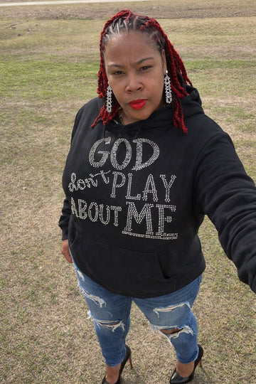 GOD DON'T PLAY ABOUT ME HOODIE